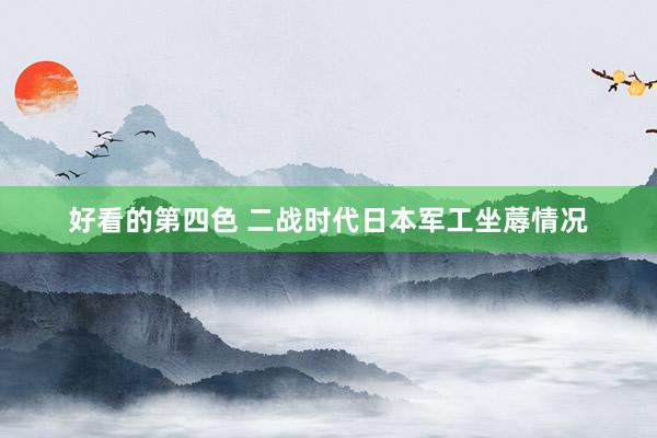 好看的第四色 二战时代日本军工坐蓐情况